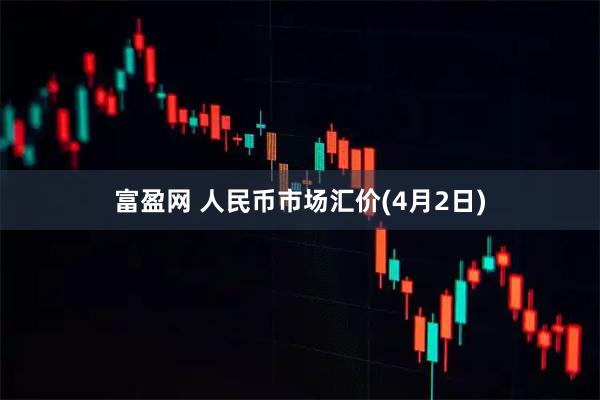 富盈网 人民币市场汇价(4月2日)